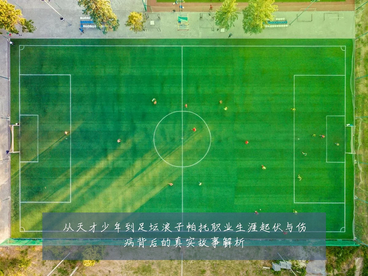 从天才少年到足坛浪子帕托职业生涯起伏与伤病背后的真实故事解析